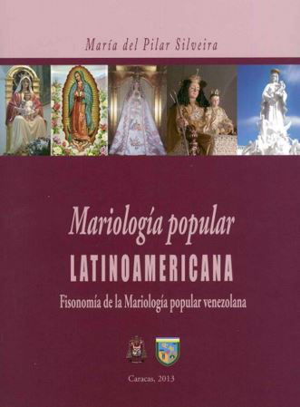 SILVEIRA, M. Del Pilar, Mariología popular latinoamericana: fisonomía de la Mariología popular venezolana, Arquidiócesis de Mérida, Caracas 2013, 402 pp.