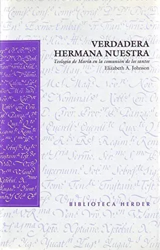 JOHNSON, Elizabeth, Verdadera hermana nuestra, Herder, Barcelona 2004.